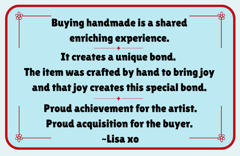 Buying handmade is a shared enriching experience. It creates a unique bond.